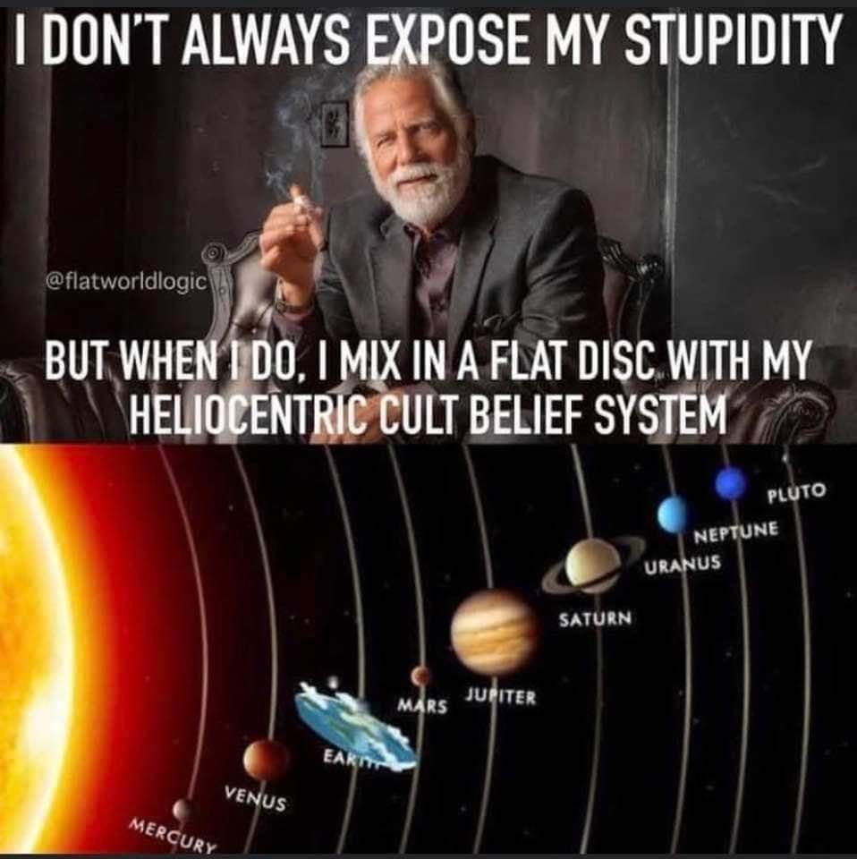 I Dont Always Expose My Stupidity But When I Do Mix In A Flat Disc With My Heliocentric Belief System