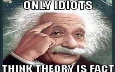 Only Idiots Think Theory Is Fact