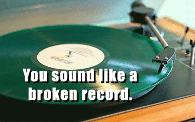 You sound like a broken record