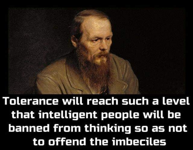 Tolerance will reach such a level that intelligent people banned from thinking