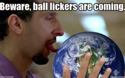 Beware Ball Lickers Are Coming