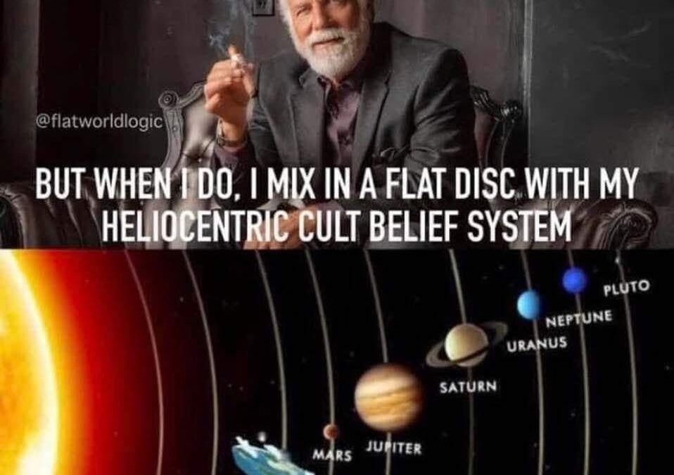 I Dont Always Expose My Stupidity But When I Do Mix In A Flat Disc With My Heliocentric Belief System