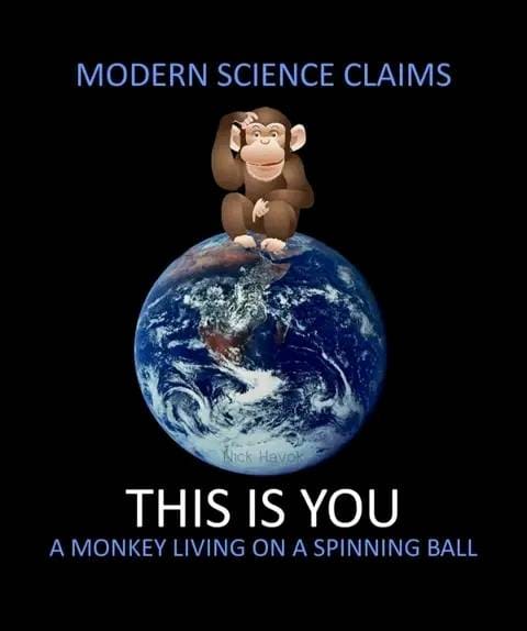 Modern Science Claims This Is You A Monkey Living On A Spinning Ball